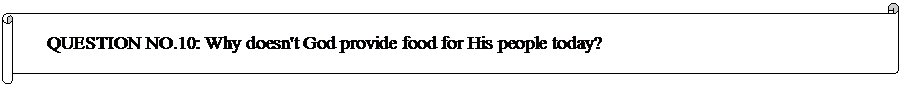 Horizontal Scroll: QUESTION NO.10: Why doesn't God provide food for His people today? 	 


