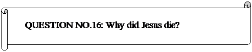 Horizontal Scroll: QUESTION NO.16: Why did Jesus die? 
	


