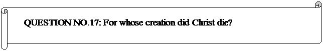 Horizontal Scroll: QUESTION NO.17: For whose creation did Christ die? 
	


