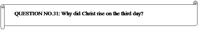 Horizontal Scroll: QUESTION NO.31: Why did Christ rise on the third day? 
  
	


